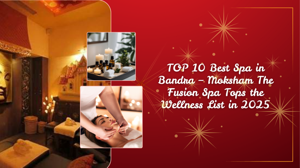 Best Spa in Bandra – Moksham The Fusion Spa